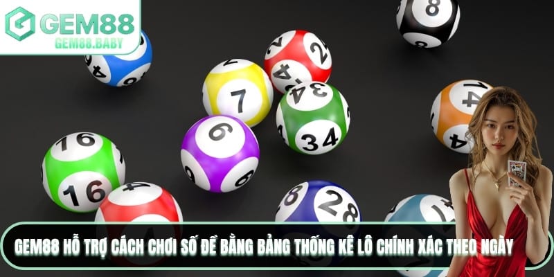 GEM88 hỗ trợ cách chơi số đề bằng bảng thống kê lô chính xác theo ngày