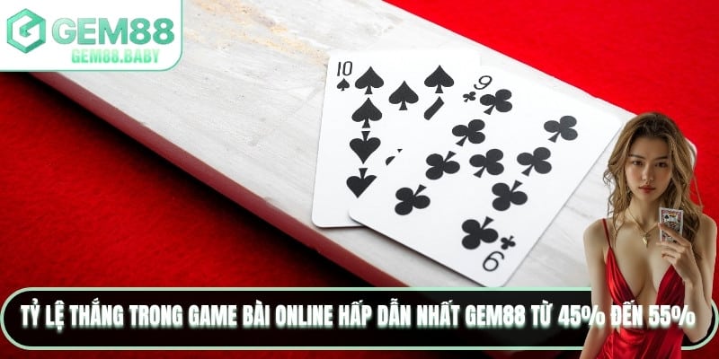 Tỷ lệ thắng trong game bài online hấp dẫn nhất GEM88 từ 45% đến 55%
