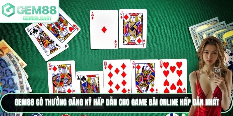  GEM88 có thưởng đăng ký hấp dẫn cho game bài online hấp dẫn nhất
