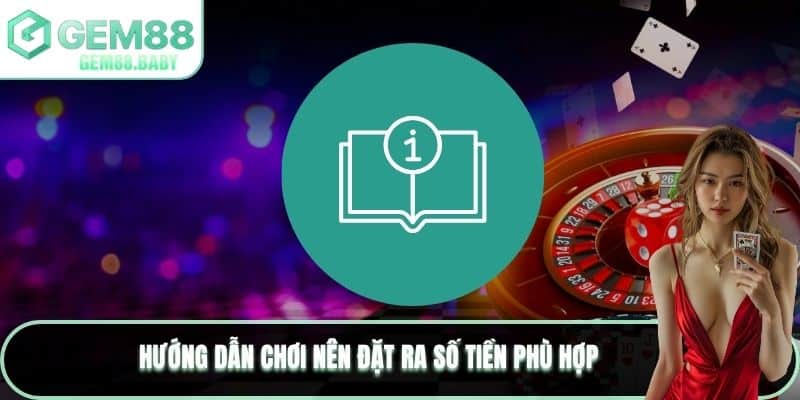 Hướng dẫn chơi nên đặt ra số tiền phù hợp
