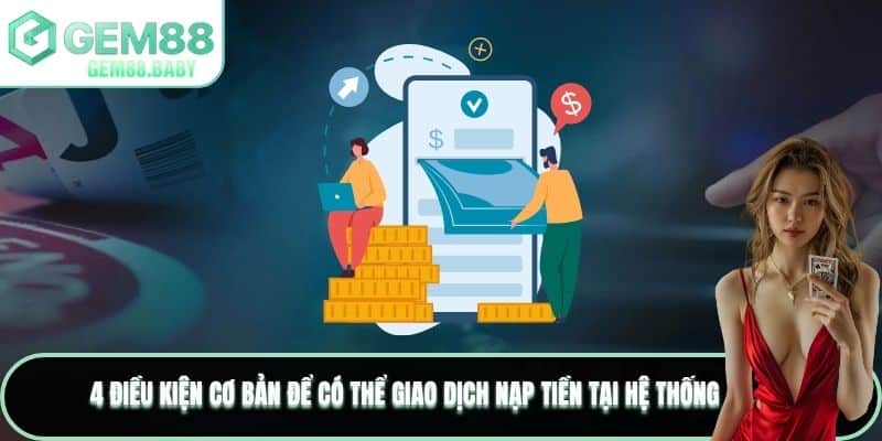 4 điều kiện cơ bản để có thể giao dịch nạp tiền tại hệ thống